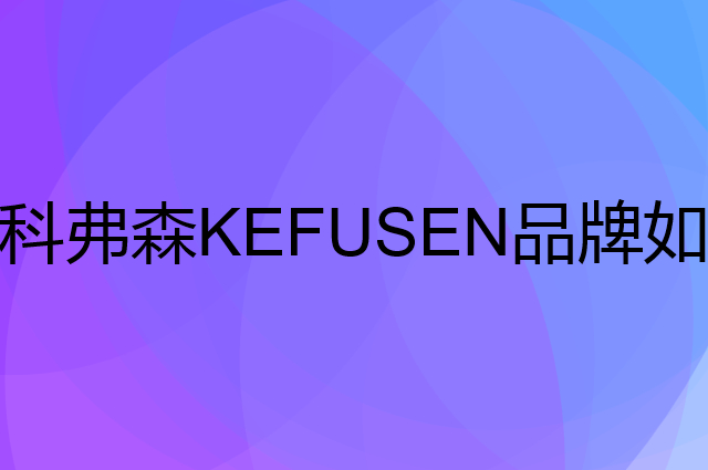 科弗森 KEFUSEN是个什么品牌，这个品牌怎么样？
