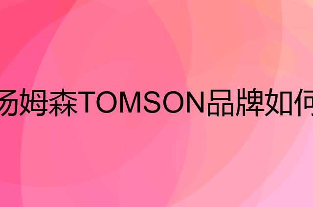 汤姆森 TOMSON是个什么品牌，这个品牌怎么样？