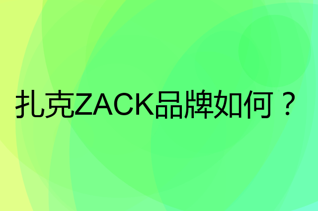扎克 ZACK是个什么品牌，这个品牌怎么样？