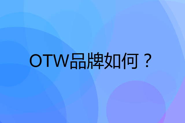 OTW是个什么品牌，这个品牌怎么样？