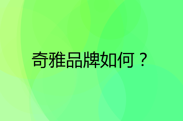 奇雅是个什么品牌，这个品牌怎么样？