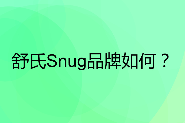 舒氏 Snug是个什么品牌，这个品牌怎么样？