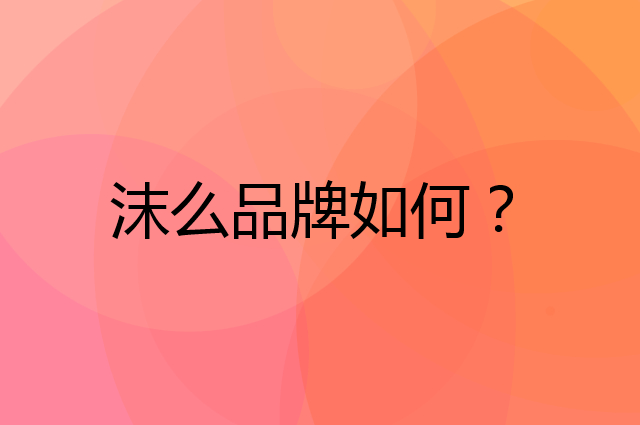 沫么是个什么品牌，这个品牌怎么样？