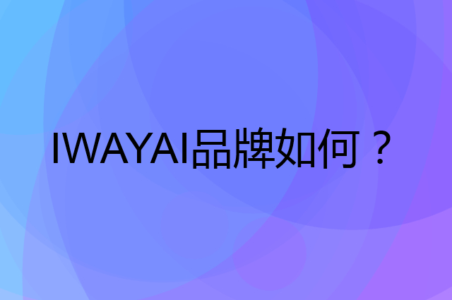 IWAYA I是个什么品牌，这个品牌怎么样？