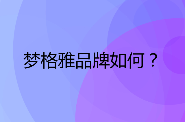 梦格雅是个什么品牌，这个品牌怎么样？