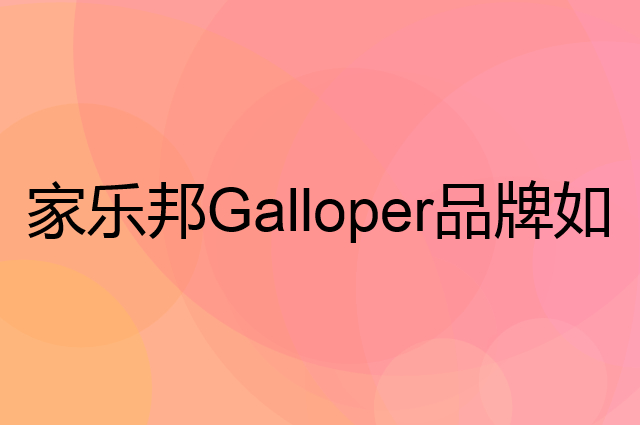家乐邦 Galloper是个什么品牌，这个品牌怎么样？