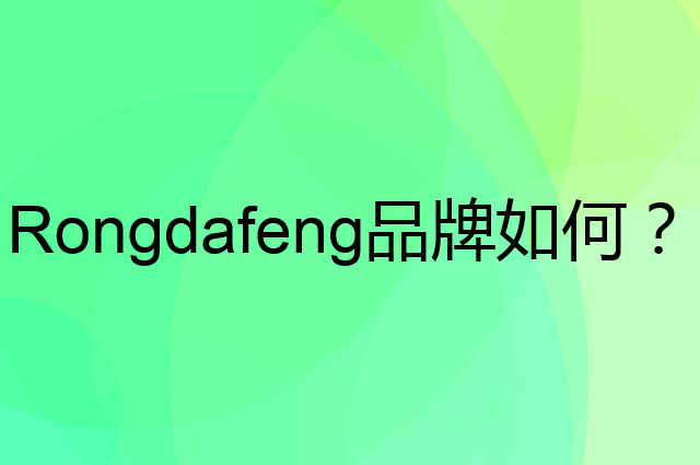 Rongdafeng是个什么品牌，这个品牌怎么样？