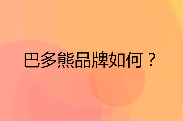 巴多熊是个什么品牌，这个品牌怎么样？