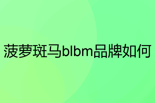 菠萝斑马 blbm是个什么品牌，这个品牌怎么样？