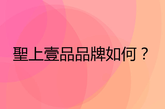 聖上壹品是个什么品牌，这个品牌怎么样？
