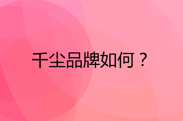 千尘是个什么品牌，这个品牌怎么样？