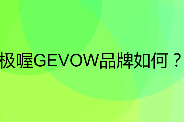 极喔 GEVOW是个什么品牌，这个品牌怎么样？