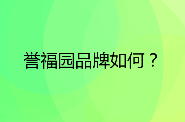 誉福园是个什么品牌，这个品牌怎么样？