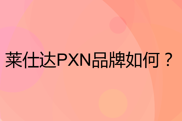 莱仕达 PXN是个什么品牌，这个品牌怎么样？