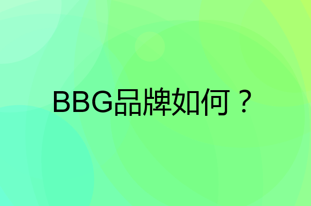 BBG是个什么品牌，这个品牌怎么样？