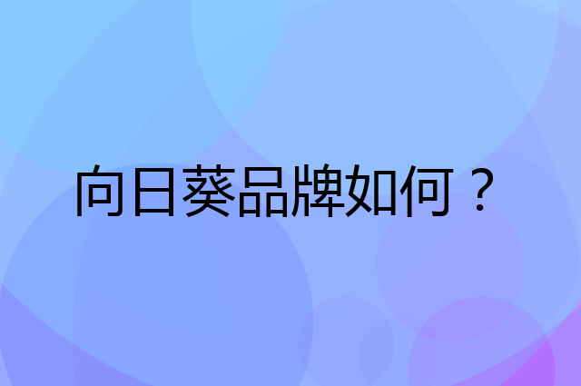 向日葵是个什么品牌，这个品牌怎么样？