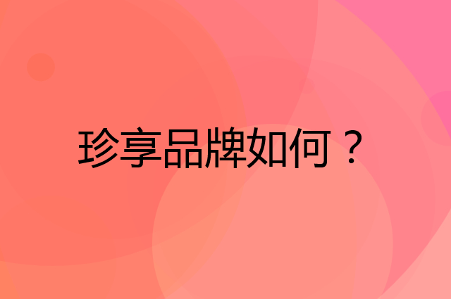 珍享是个什么品牌，这个品牌怎么样？