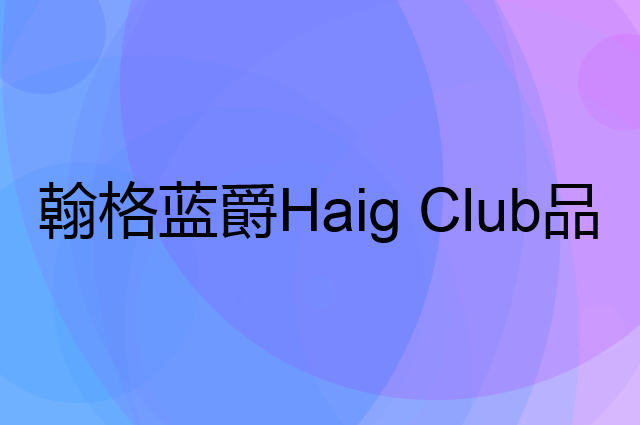 翰格蓝爵 Haig Club是个什么品牌，这个品牌怎么样？