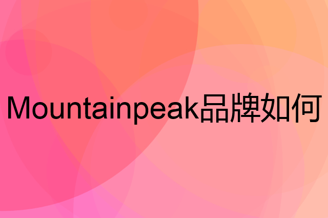 Mountainpeak是个什么品牌，这个品牌怎么样？
