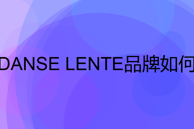 DANSE LENTE是个什么品牌，这个品牌怎么样？