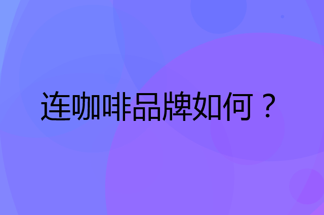 连咖啡是个什么品牌，这个品牌怎么样？