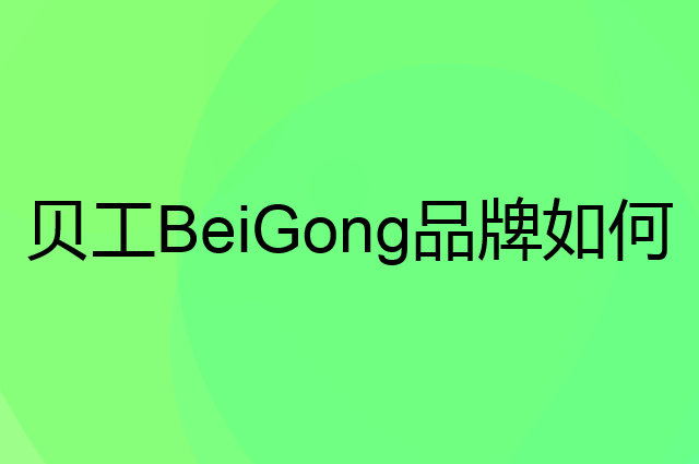 贝工 BeiGong是个什么品牌，这个品牌怎么样？