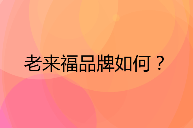 老来福是个什么品牌，这个品牌怎么样？