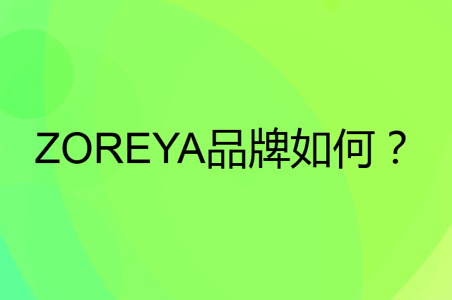 ZOREYA是个什么品牌，这个品牌怎么样？