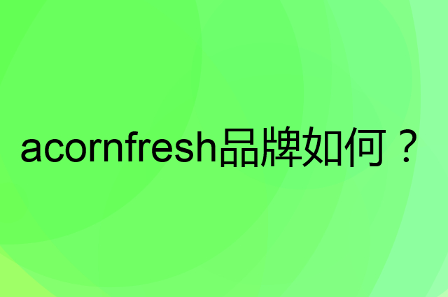 acornfresh是个什么品牌，这个品牌怎么样？