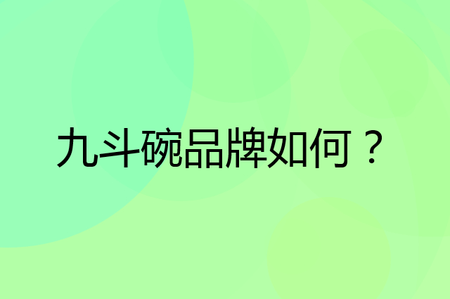 九斗碗是个什么品牌，这个品牌怎么样？