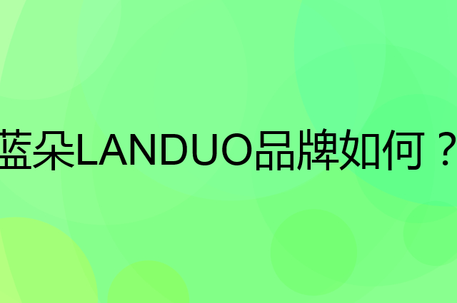 蓝朵 LANDUO是个什么品牌，这个品牌怎么样？