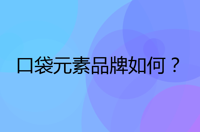 口袋元素是个什么品牌，这个品牌怎么样？