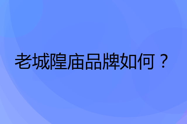 老城隍庙是个什么品牌，这个品牌怎么样？