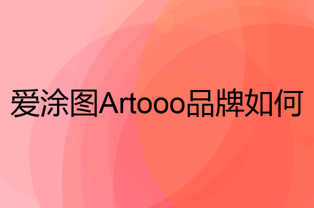 爱涂图 Artooo是个什么品牌，这个品牌怎么样？