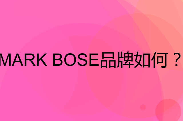 MARK BOSE是个什么品牌，这个品牌怎么样？