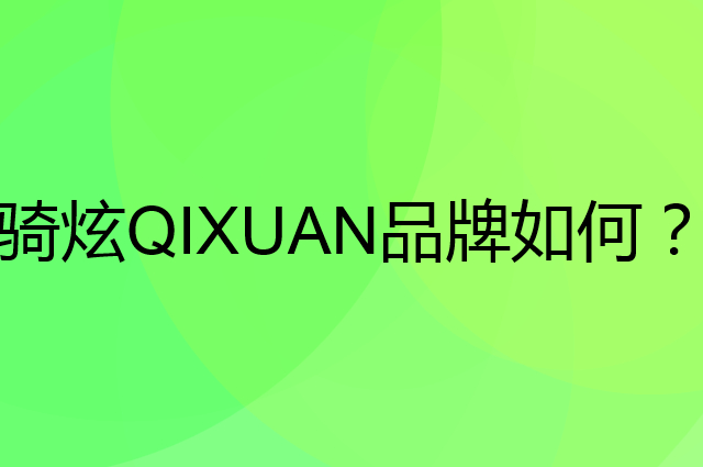 骑炫 QIXUAN是个什么品牌，这个品牌怎么样？
