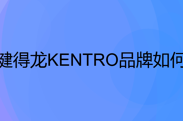 健得龙 KENTRO是个什么品牌，这个品牌怎么样？