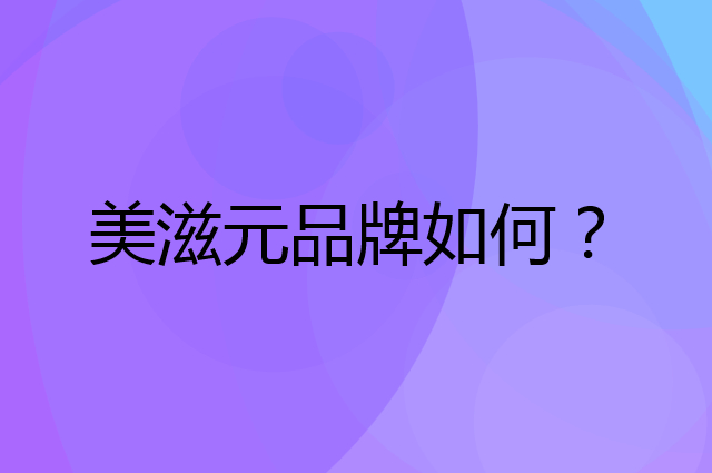 美滋元是个什么品牌，这个品牌怎么样？