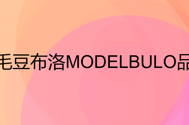 毛豆布洛 MODELBULO是个什么品牌，这个品牌怎么样？