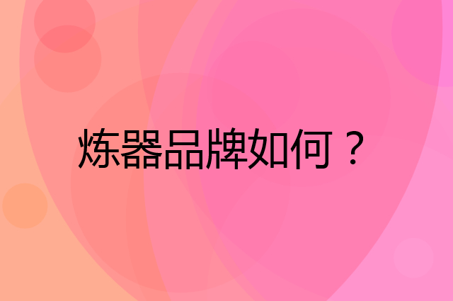 炼器是个什么品牌，这个品牌怎么样？