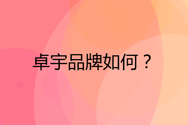 卓宇是个什么品牌，这个品牌怎么样？