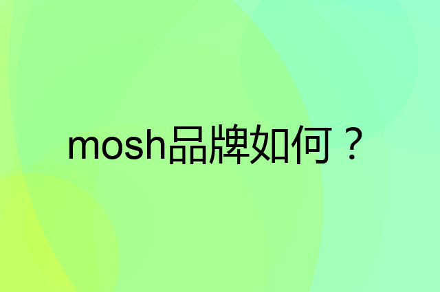mosh是个什么品牌，这个品牌怎么样？