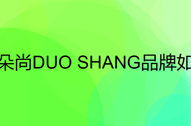 朵尚 DUO SHANG是个什么品牌，这个品牌怎么样？