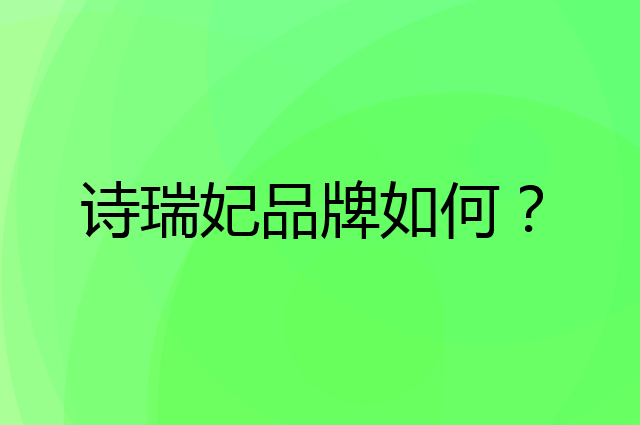 诗瑞妃是个什么品牌，这个品牌怎么样？