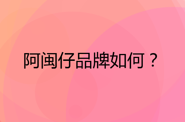 阿闽仔是个什么品牌，这个品牌怎么样？