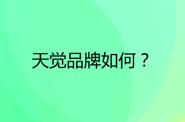 天觉是个什么品牌，这个品牌怎么样？