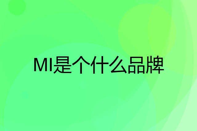 小米 MI是个什么品牌，这个品牌怎么样？