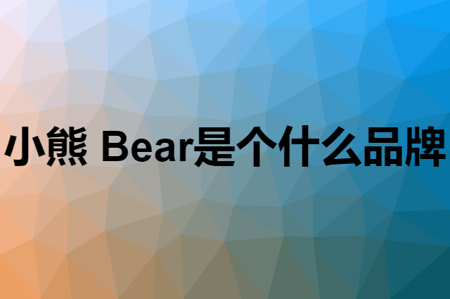 小熊 Bear是个什么品牌，这个品牌怎么样？