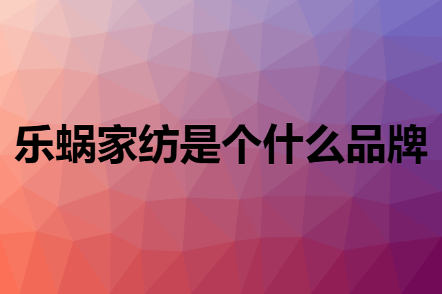 乐蜗家纺 LOVO是个什么品牌，这个品牌怎么样？