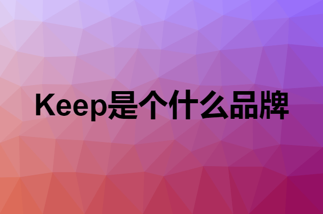 Keep是个什么品牌，这个品牌怎么样？